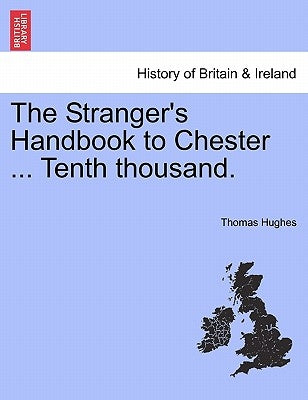 The Stranger's Handbook to Chester ... Tenth Thousand. by Hughes, Thomas
