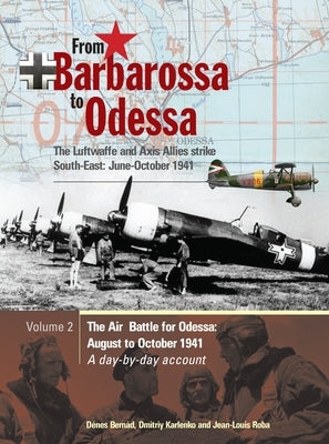 From Barbarossa to Odessa: The Luftwaffe and Axis Allies Strike South-East: June-October 1941 Vol 2: The Air Battle for Odessa: August to October 1941 by Bernád, Dénes