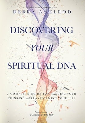 Discovering Your Spiritual DNA: A Complete Guide to Changing Your Thinking and Transforming Your Life by Elrod, Debra A.