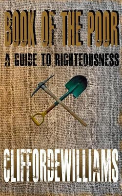 Book of the Poor: A Guide to Righteousness by Williams, Clifford E.