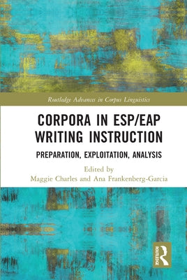 Corpora in Esp/Eap Writing Instruction: Preparation, Exploitation, Analysis by Charles, Maggie