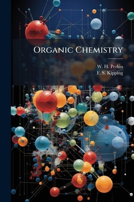 Organic Chemistry by W H Perkin (Je)