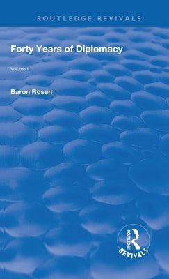 Revival: Forty Years of Diplomacy (1922): Volume II by Rosen, Baron