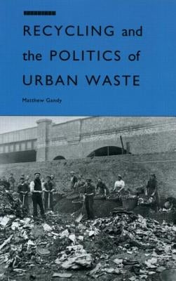 Recycling and the Politics of Urban Waste by Gandy, Matthew