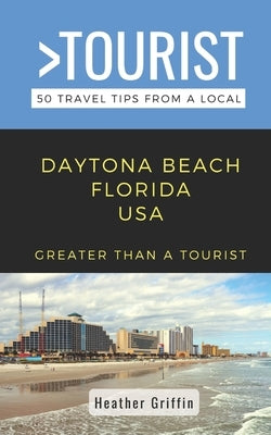Greater Than a Tourist-Daytona Beach Florida USA: 50 Travel Tips from a Local by Tourist, Greater Than a.