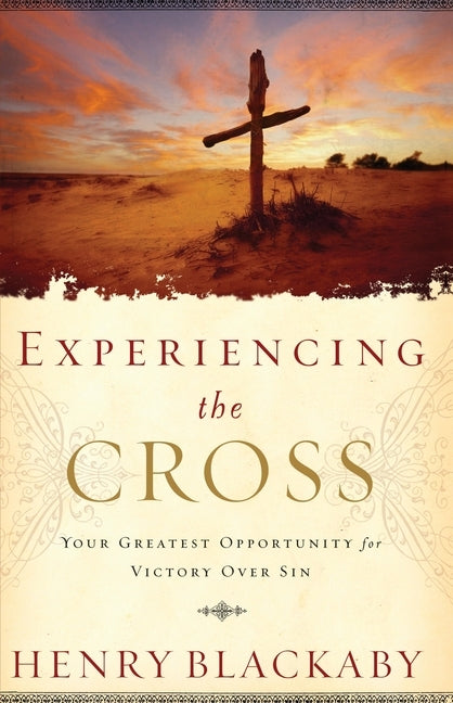 Experiencing the Cross: Your Greatest Opportunity for Victory Over Sin by Blackaby, Henry