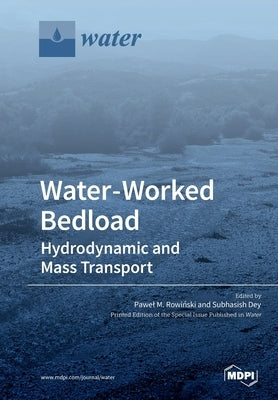 Water-Worked Bedload: Hydrodynamic and Mass Transport by Rowinski, Pawel M.