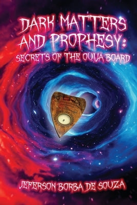 Dark Matters and Prophesy: Secrets of the Ouija Board by de Souza, Jeferson