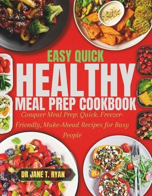 Easy quick healthy meal prep cookbook: Conquer Meal Prep: Quick, Freezer-Friendly, Make-Ahead Recipes for Busy People by Ryan, Jane