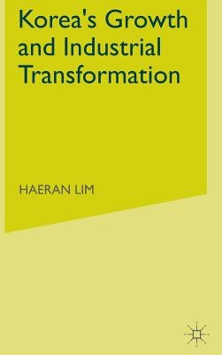 Korea's Growth and Industrial Transformation by Lim, H.