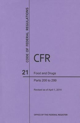 Code of Federal Regulations Title 21, Food and Drugs, Parts 200-299, 2014 by National Archives and Records Administra