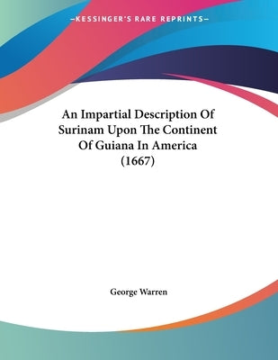 An Impartial Description Of Surinam Upon The Continent Of Guiana In America (1667) by Warren, George