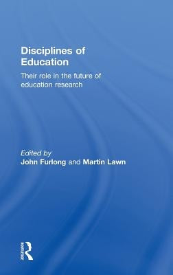 Disciplines of Education: Their Role in the Future of Education Research by Furlong, John