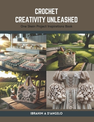 Crochet Creativity Unleashed: One Skein Project Inspirations Book by D'Angelo, Ibrahim A.