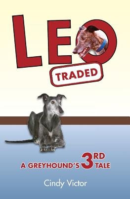 Leo Traded: A Greyhound's 3rd Tale by Victor, Cindy