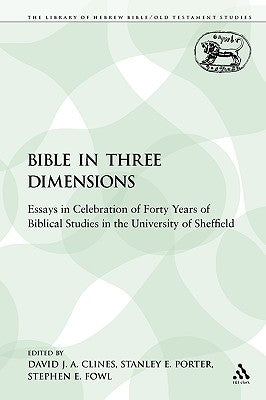 The Bible in Three Dimensions: Essays in Celebration of Forty Years of Biblical Studies in the University of Sheffield by Clines, David J. a.