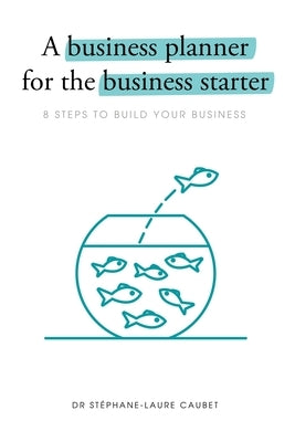 A Business Planner for the Business Starter by Caubet, Stéphane-Laure