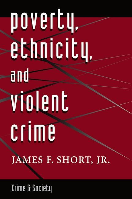 Poverty, Ethnicity, And Violent Crime by Short, James F., Jr.