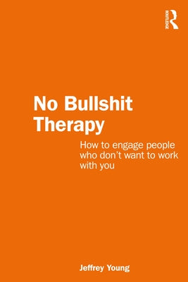 No Bullshit Therapy: How to engage people who don't want to work with you by Young, Jeff