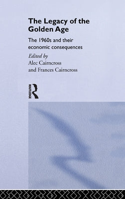 The Legacy of the Golden Age: The 1960s and their Economic Consequences by Cairncross, Frances