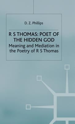 R. S. Thomas: Poet of the Hidden God: Meaning and Mediation in the Poetry of R. S. Thomas by Phillips, D. Z.