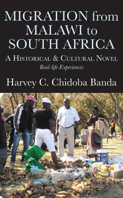 Migration from Malawi to South Africa: A Historical and Cultural Novel by Banda, Harvey C.