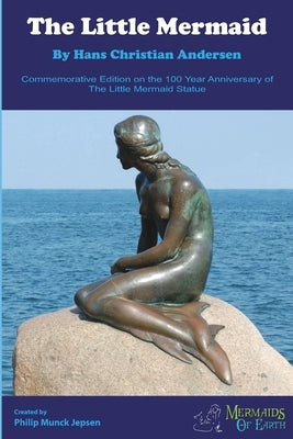 The Little Mermaid Commemorative Edition: On the 100 Year Anniversary of The Little Mermaid Statue by Jepsen, Philip Munck