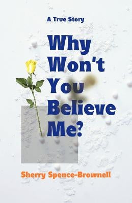 Why Won't You Believe Me? by Spence-Brownell, Sherry