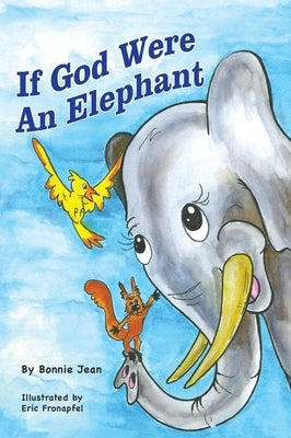 If God Were an Elephant: Learing to Listen to Other and Share Ideas, Ages 5-8 by Jean, Bonnie