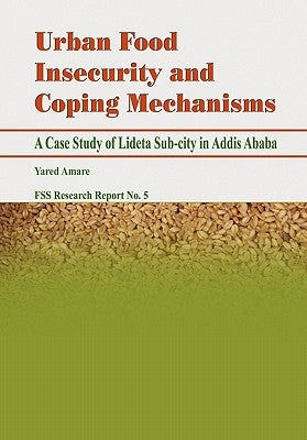 Urban Food Insecurity and Coping Mechanisms. A Case Study of Lideta Sub-city in Addis Ababa by Amare, Yared