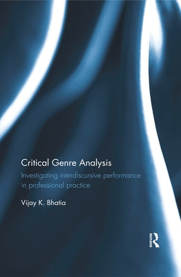 Critical Genre Analysis: Investigating interdiscursive performance in professional practice by Bhatia, Vijay K.