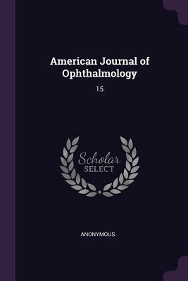 American Journal of Ophthalmology: 15 by Anonymous