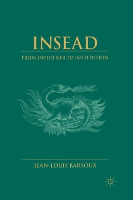 Insead: From Intuition to Institution by Barsoux, J.