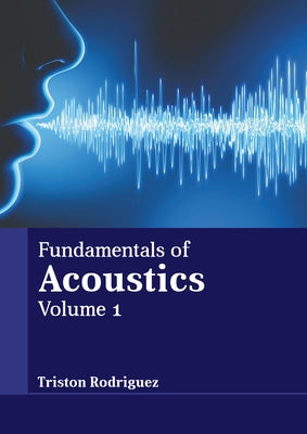 Fundamentals of Acoustics: Volume 1 by Rodriguez, Triston