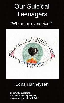 Our Suicidal Teenagers- Where are you God? by Hunneysett, Edna