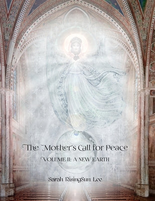 The Mother's Call for Peace, Volume II: A New Earth by Risingsun Lee, Sarah