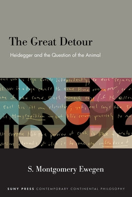 The Great Detour: Heidegger and the Question of the Animal by Ewegen, S. Montgomery