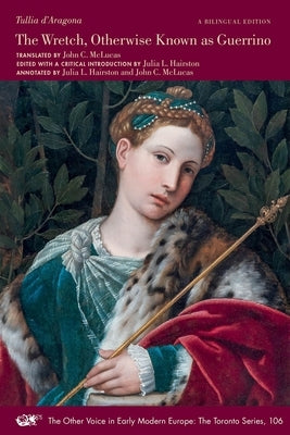 The Wretch, Otherwise Known as Guerrino: Written in Ottava Rima by Signora Tullia d'Aragona, a Work in Which One May See and Learn to Know the Main Pa by D'Aragona, Tullia