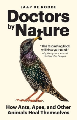 Doctors by Nature: How Ants, Apes, and Other Animals Heal Themselves by de Roode, Jaap