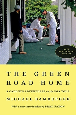 The Green Road Home: A Caddie's Adventure on the PGA Tour by Bamberger, Michael