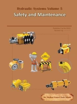 Hydraulic Systems Volume 5: Safety and Maintenance by Khalil, Medhat