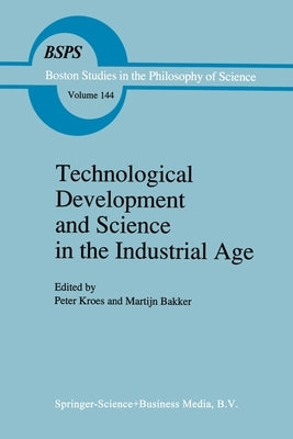 Technological Development and Science in the Industrial Age: New Perspectives on the Science-Technology Relationship by Kroes, P.