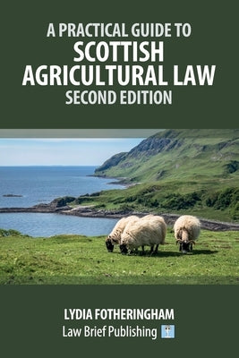 A Practical Introduction to Scottish Agricultural Law - Second Edition by Fotheringham, Lydia