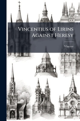 Vincentius of Lirins Against Heresy by Vincent