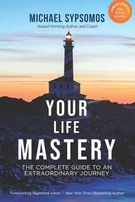 Your Life Mastery: The Complete Guide to an Extraordinary Journey by Aaron, Raymond