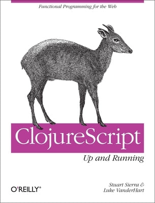 Clojurescript: Up and Running: Functional Programming for the Web by Sierra, Stuart