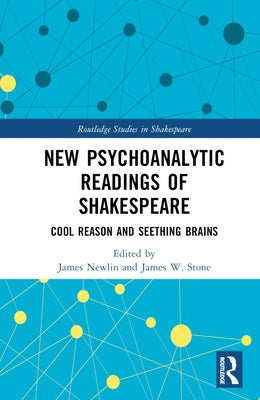 New Psychoanalytic Readings of Shakespeare: Cool Reason and Seething Brains by Newlin, James