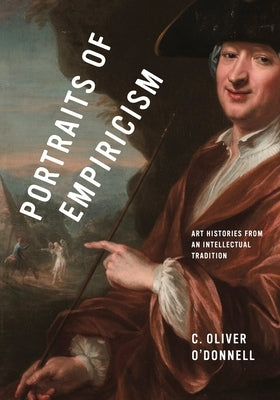 Portraits of Empiricism: Art Histories from an Intellectual Tradition by O'Donnell, C. Oliver
