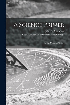 A Science Primer: on the Nature of Things by MacVicar, John G. (John Gibson) 1800