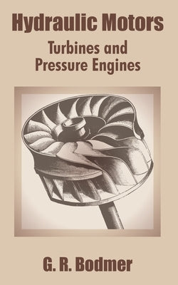 Hydraulic Motors: Turbines and Pressure Engines by Bodmer, G. R.